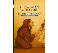 The Woman With The Issue of Blood: Faith That Makes You Whole