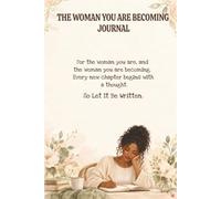 THE WOMAN YOU ARE BECOMING JOURNAL: WHERE YOU REFLECT ON YOUR JOURNEY, FIND CLARITY IN YOUR THOUGHTS AND GIVE YOUR DREAMS ROOM TO GROW: PERFECT GIFT FOR WOMEN: SELF CARE WRITING: NEW BEGININGS