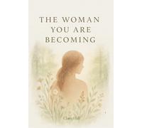 The Woman You Are Becoming: Learning to Trust Yourself Through Change, Growth & Becoming