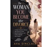 The Woman You Become After Divorce: A Modern Guide for Women After Divorce to Heal, Rebuild Confidence, and Create a Stronger Next Chapter