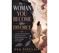 The Woman You Become After Divorce: A Modern Guide for Women After Divorce to Heal, Rebuild Confidence, and Create a Stronger Next Chapter