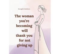 The woman you’re becoming will thank you for not giving up: Motivational and Inspirational Notebook for Women and Teen Girls. Lined Journal for Self-Care, Healing and Personal Growth