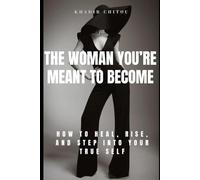 THE WOMAN YOU WERE MEANT TO BECOME: "How to heal, rise, and step into your true self"
