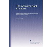 The woman's book of sports: A practical guide to physical development and outdoor recreation