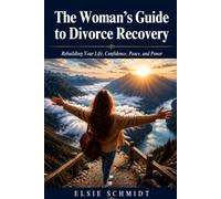 The Woman's Guide To Divorce Recovery: Rebuilding Your Life, Confidence, Peace, and Power: 1
