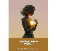 The Woman'S Guide To Wellness: Stress Relief, Mind Reset, And Body Rejuvenation