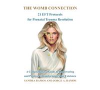The Womb Connection: 21 EFT Protocols for Prenatal Trauma Resolution - A Comprehensive Guide to Empowering and Positively Transforming Your Existence (Intrauterine Life)