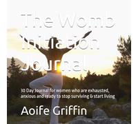 The Womb Initiation Journal: 30 Day for women who are exhausted, anxious and ready to stop surviving & start living includes mediation
