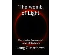 The womb of Light: The Hidden Source and Home of Radiance (The Trilogy of Light)