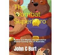 The Wombat Superhero: A New and Mighty and Wonderful Animal Coming Out of Australia.