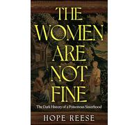 The Women Are Not Fine: The Dark History of a Poisonous Sisterhood