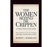 The Women Behind Dr. Crippen: A True Story Film Guide: The Untold Story of Love, Betrayal, and Legacy in Edwardian London
