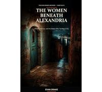 The Women Beneath Alexandria: Murder, Memory, and the Sisters Who Terrified a City (The Evan Drake Archives)