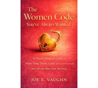 The Women Code You've Always Wanted: 12 Psychological Clues to How They Think, Love, and Communicate and What Men Get Wrong (The Dating, Love & Romance Playbook Series)