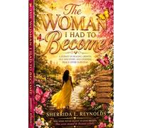 The Women I Had to Become: A Journey of Healing, Growth, Self-Discovery, and Choosing You Over Survival