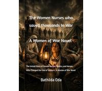 The Women Nurses who saved thousands In War: The Untold Story of Female Nurses, Medics, and Heroes Who Changed the Fate of Soldiers : A Women of War Novel
