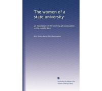 The women of a state university: an illustration of the working of coeducation in the middle West