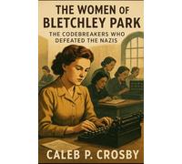 The Women of Bletchley Park: The Codebreakers Who Defeated the Nazis (Voices Of WWII)