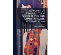 The Women of England, Their Social Duties, and Domestic Habits. Second Edition