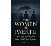 The Women of Paektu: Sister, Wife, and Daughter in the World's Last Dynasty