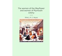 The women of the Mayflower and women of Plymouth colony (Classic Books)