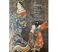 The Women of the Pleasure Quarter: Japanese Paintings and Prints of the Floating World