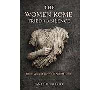 THE WOMEN ROME TRIED TO SILENCE: Power, Law, And Survival in Ancient Rome