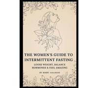 The Women"s Guide to Intermittent Fasting: Loose Weight, Balance Hormones & Feel Amazing