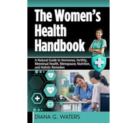 The Women’s Health Handbook: A Natural Guide to Hormones, Fertility, Menstrual Health, Menopause, Nutrition, and Holistic Remedies (The Women’s Hormone Health Series)