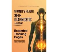 The Women’s Health Self Diagnostic Assistant: Extended Tracking Pages: Additional Daily and Weekly Logs for Ongoing Symptom Tracking & Pattern Discovery