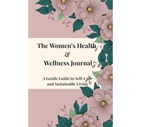 The Women’s Health & Wellness Journal: A Gentle Guide to Self-Care and Sustainable Living
