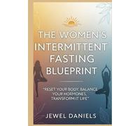 The Women’s Intermittent Fasting Blueprint: Reset Your Body, Balance Your Hormones, Transform Your Life
