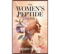 The Women’s Peptide Guide: Understanding Peptides for Youthful Skin, Healthy Aging, Hormone Balance, and Modern Women’s Wellness