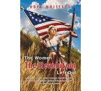 The Women the Revolution Left Out: A Beginner's Guide to the Forgotten Female Founders, Patriots, and Ordinary Women Who Helped Build the American Republic