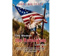 The Women the Revolution Left Out: A Beginner's Guide to the Forgotten Female Founders, Patriots, and Ordinary Women Who Helped Build the American Republic