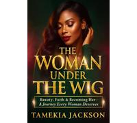 THE WOMEN UNDER THE WIG: Beauty, Faith & Becoming Her - A Journey Every Women Deserves