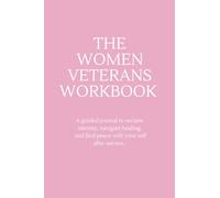 The Women Veterans Workbook: A guided journal to reclaim identity, navigate healing, and find peace with your self after service.