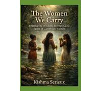 The Women We Carry: Bearing the Wisdom, Strength and Spirit of Caribbean Women