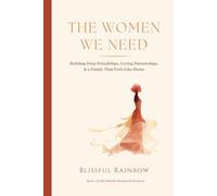 The Women We Need: Building Deep Friendships, Loving Partnerships & a Family That Feels Like Home (The Blissful Woman Series: Not just a good life. A blissful one.)