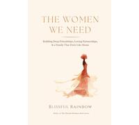 The Women We Need: Building Deep Friendships, Loving Partnerships & a Family That Feels Like Home (The Blissful Woman Series: Not just a good life. A blissful one.)
