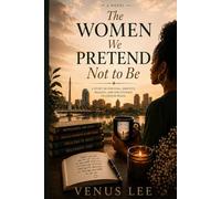 The Women We Pretend Not to Be