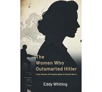 The Women Who Outsmarted Hitler: True Stories of Female Spies in World War II