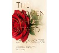 The Women Who Stayed: A Legacy of Love, Faith, and Sacred Sisterhood