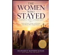 THE WOMEN WHO STAYED: Faith, Endurance, and the Quiet Strength of the Women of the Bible