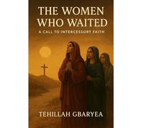 The Women Who Waited: A Call to Intercessory Faith (Prayer and Healing)