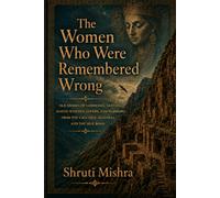 The Women Who Were Remembered Wrong: Old stories of goddesses, queens, saints, witches, lovers, and warriors from the Caucasus, Anatolia, and the Silk Road