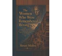 The Women Who Were Remembered Wrong: Old stories of goddesses, queens, saints, witches, lovers, and warriors from the Caucasus, Anatolia, and the Silk Road