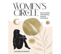 The Women's Circle: How to Gather with Meaning, Intention and Purpose