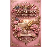 The Women's Constitution - 250th Anniversary Edition: America’s Founding Documents Through the Lens of Women’s History (Love & Legacy Constitution Series)