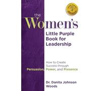 The Women's Little Purple Book for Leadership: How to Create Success through Persuasion, Power, and Presence